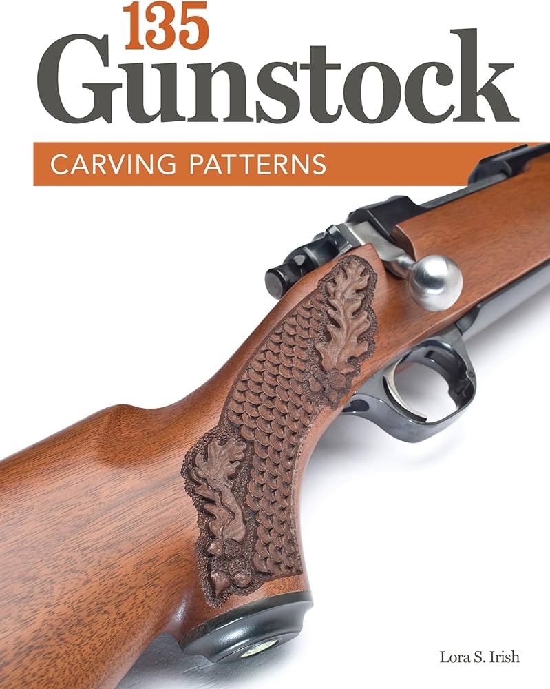 135 Gunstock Carving Patterns Fox Chapel Publishing A Treasury Of Classic Designs To Beautify Any Firearm Including Deer Elk Bears Oak Leaves Fishscale Basketweave Checkering Scrolls More Lora S Irish 9781565237957 